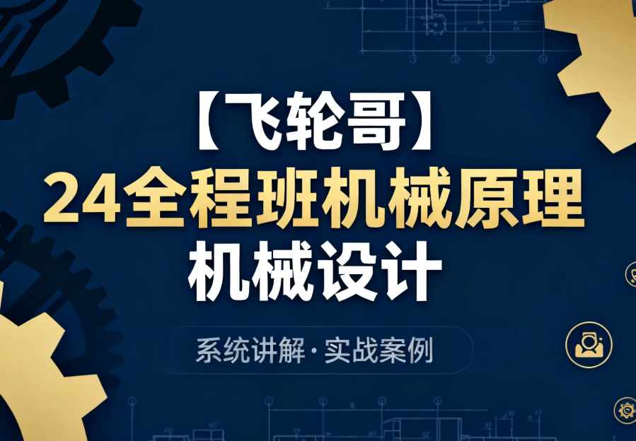 【教程】【飞轮哥】24全程班机械原理 机械设计 系统化备考与专业知识提升课程 MP4 [20GB]